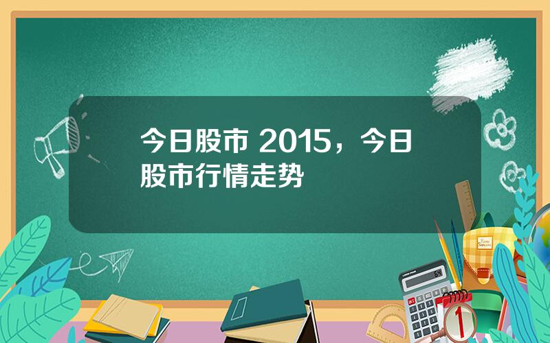 今日股市 2015，今日股市行情走势